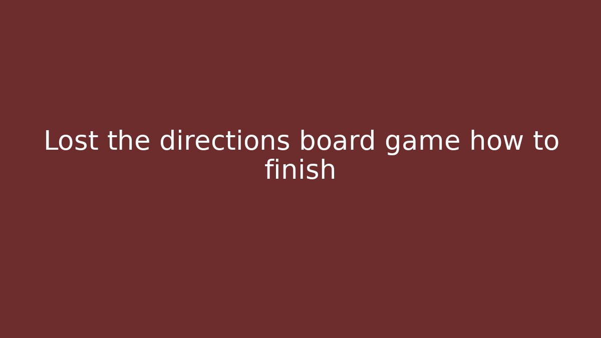 Lost the directions board game how to finish