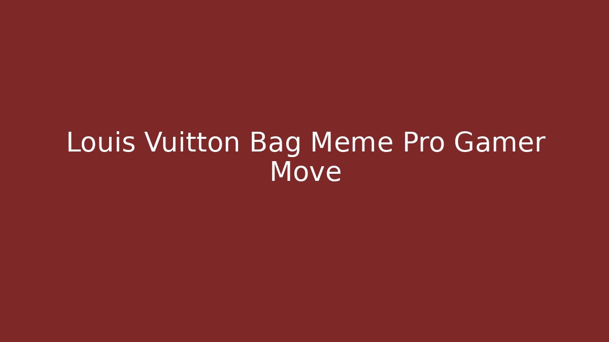 Louis Vuitton Bag Meme Pro Gamer Move - Felix Cat Insurance