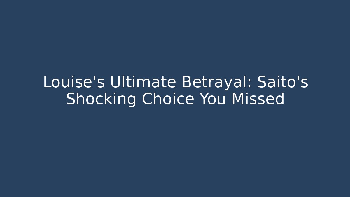 Louise's Ultimate Betrayal: Saito's Shocking Choice You Missed