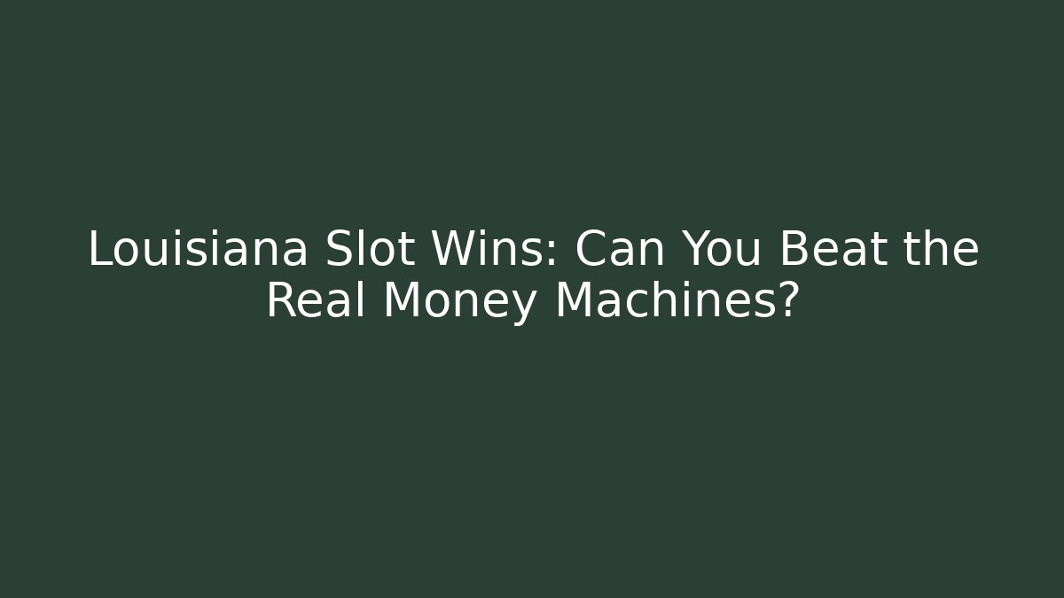 Louisiana Slot Wins: Can You Beat the Real Money Machines?