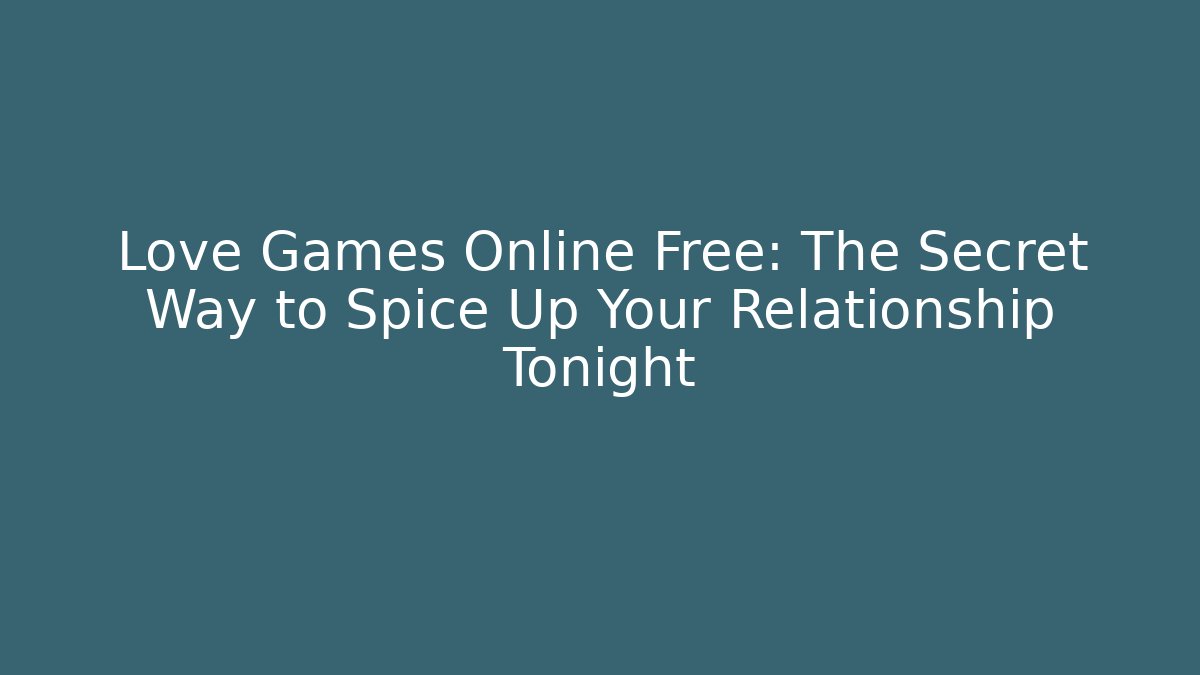 Love Games Online Free: The Secret Way to Spice Up Your Relationship Tonight