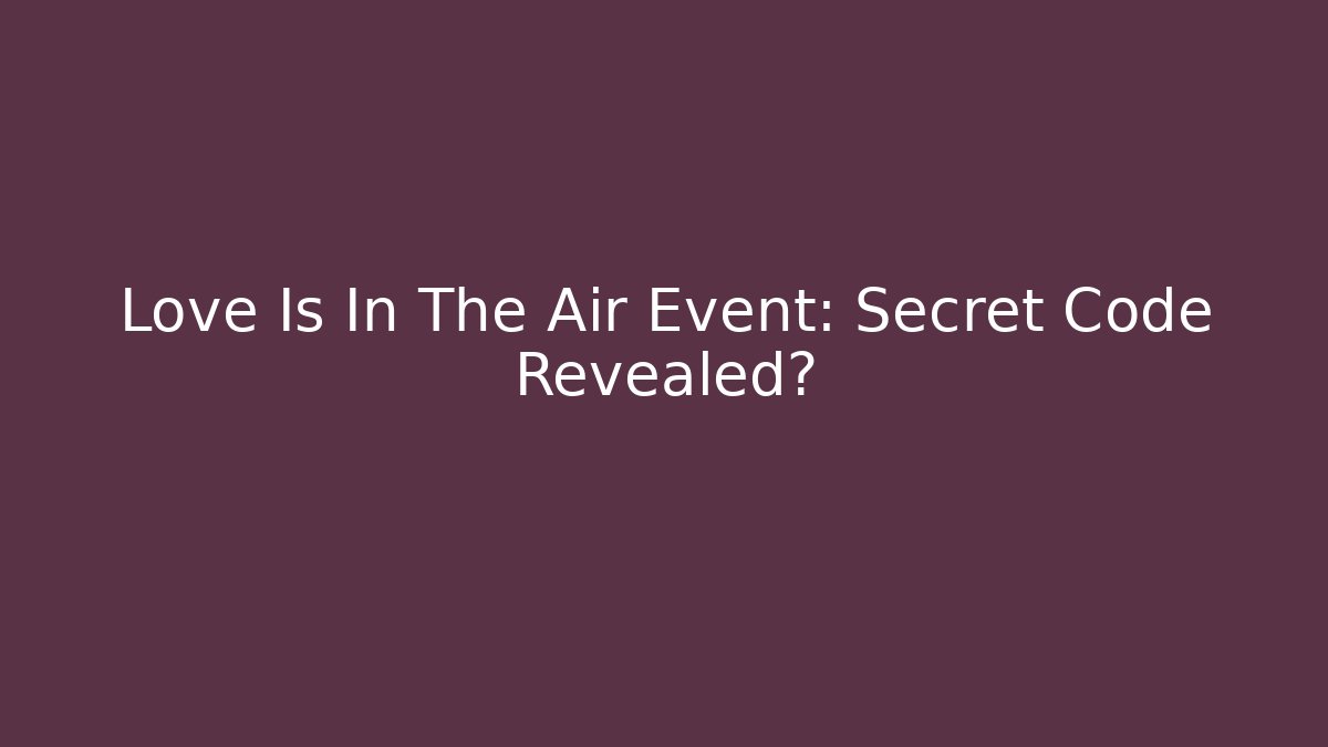 Love Is In The Air Event: Secret Code Revealed?