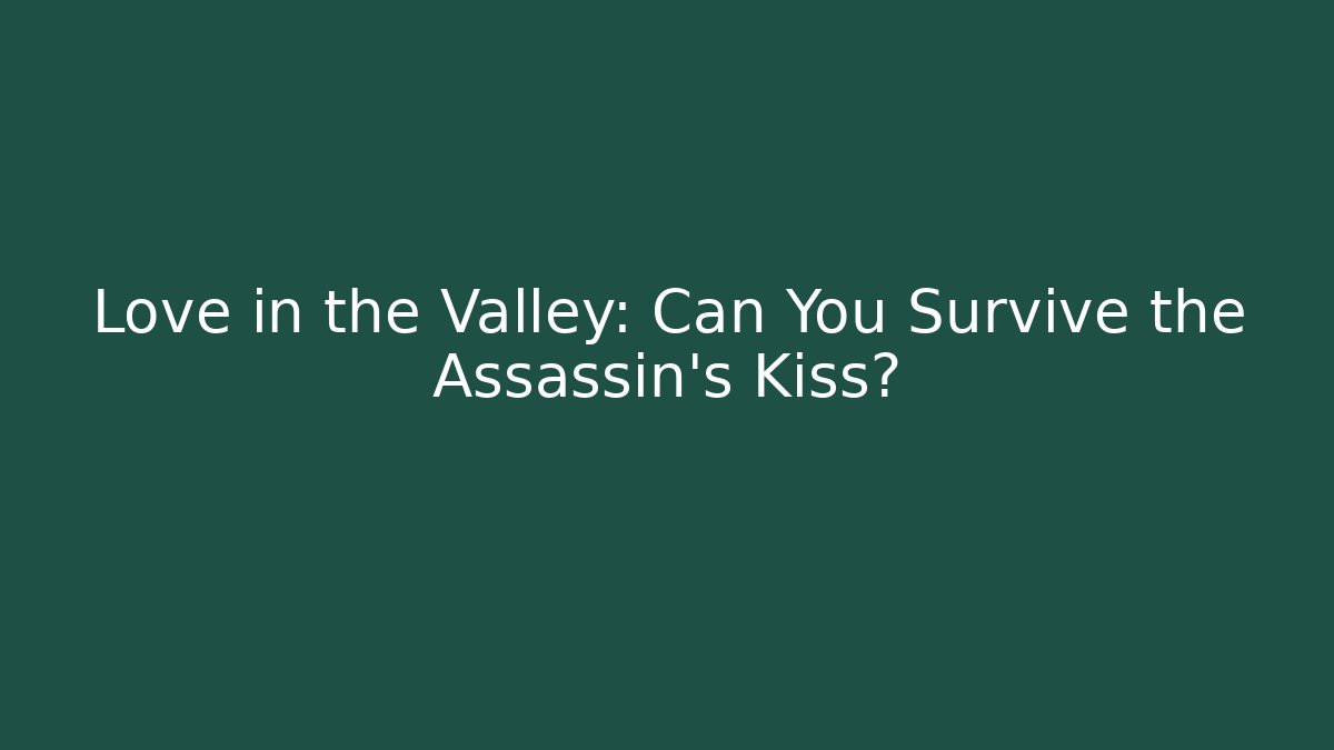 Love in the Valley: Can You Survive the Assassin's Kiss?