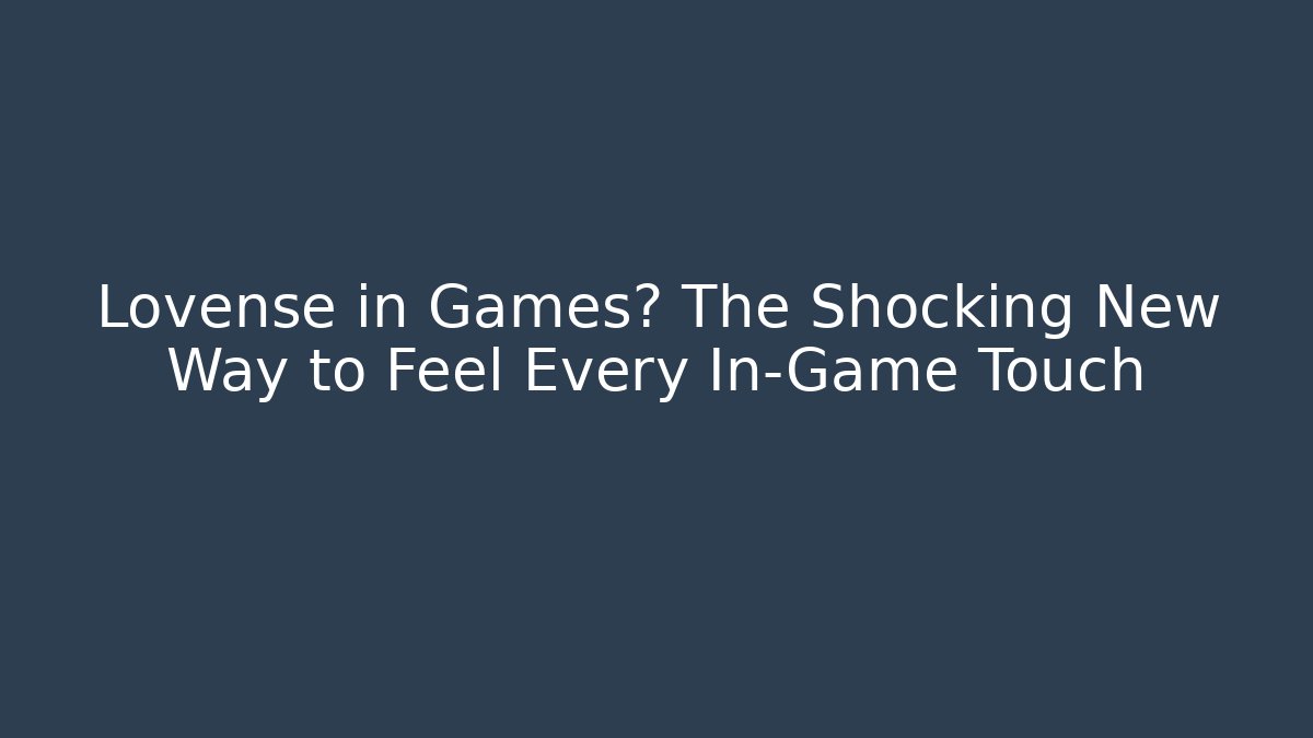 Lovense in Games? The Shocking New Way to Feel Every In-Game Touch