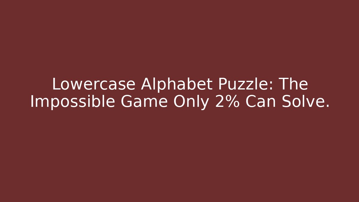 Lowercase Alphabet Puzzle: The Impossible Game Only 2% Can Solve.