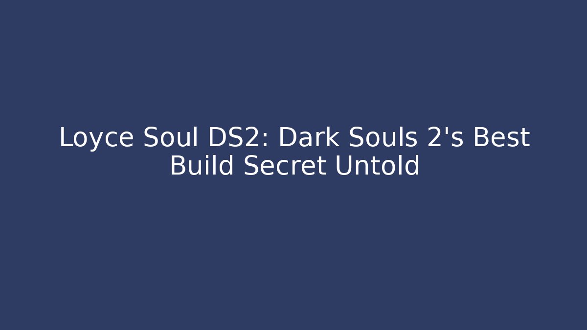 Loyce Soul DS2: Dark Souls 2's Best Build Secret Untold