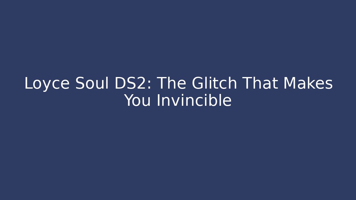 Loyce Soul DS2: The Glitch That Makes You Invincible