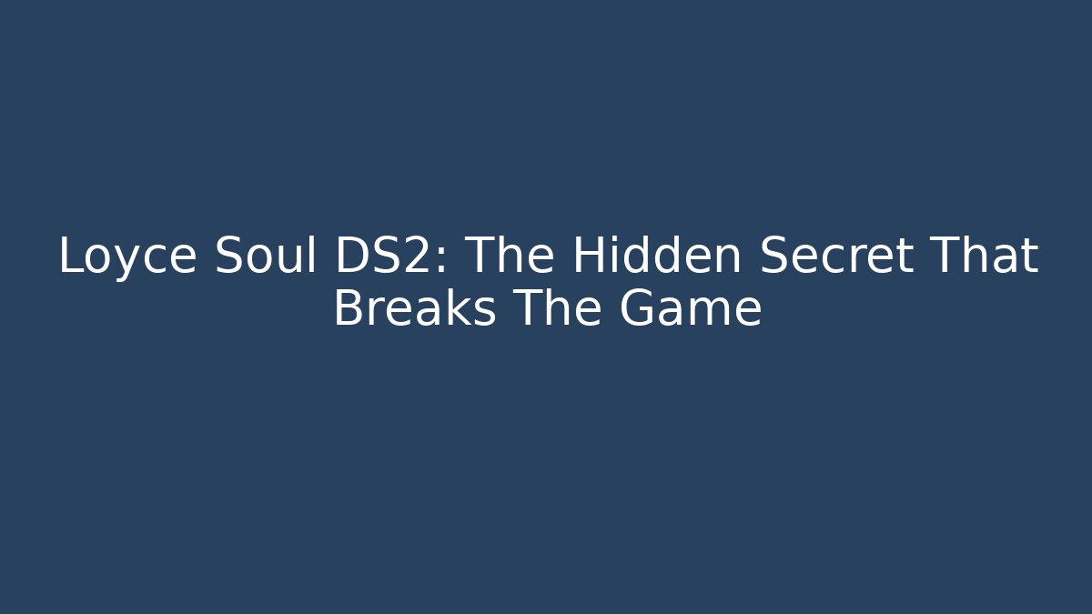 Loyce Soul DS2: The Hidden Secret That Breaks The Game