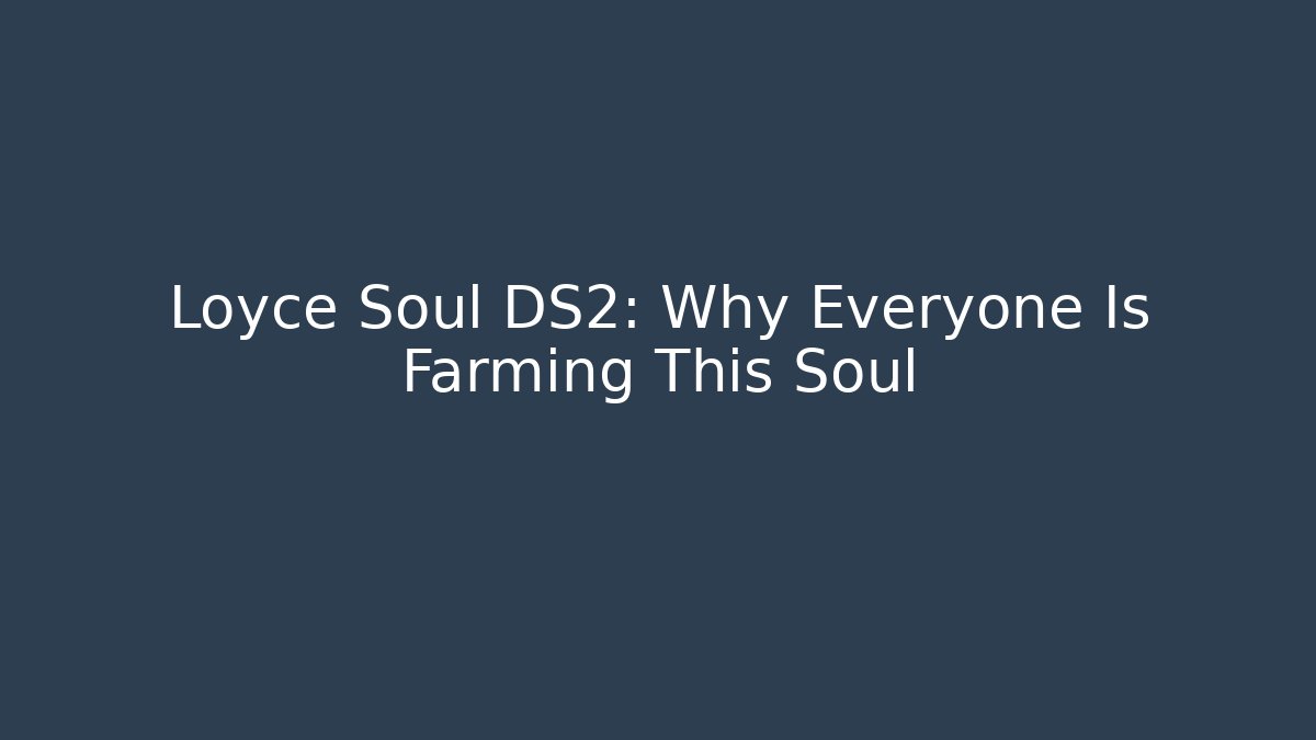 Loyce Soul DS2: Why Everyone Is Farming This Soul - Felix Cat Insurance