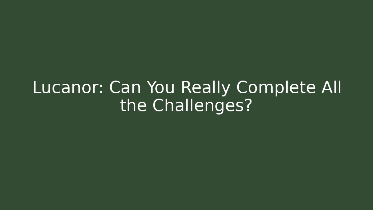 Lucanor: Can You Really Complete All the Challenges?