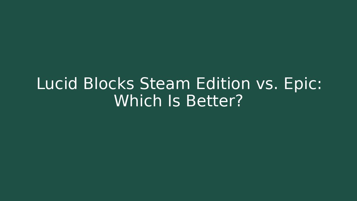 Lucid Blocks Steam Edition vs. Epic: Which Is Better?