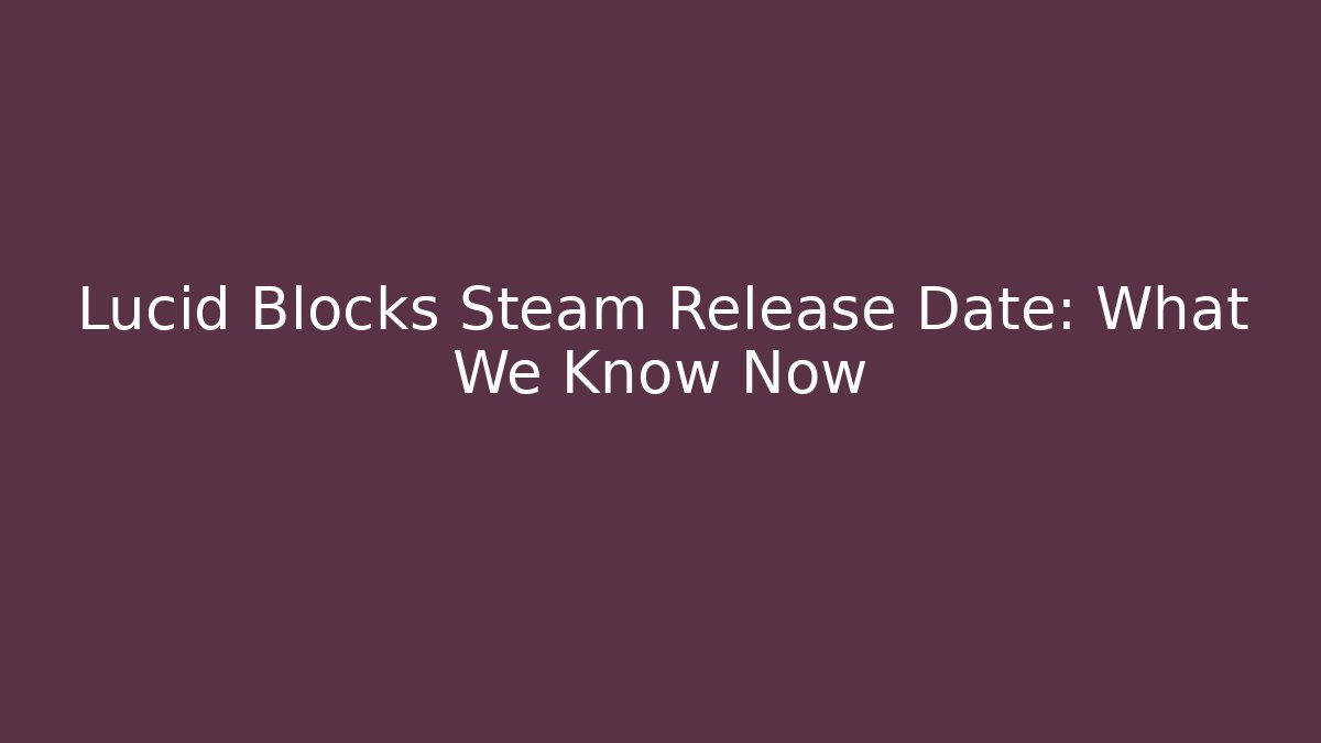 Lucid Blocks Steam Release Date: What We Know Now