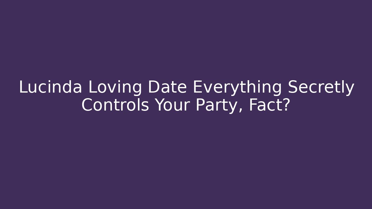 Lucinda Loving Date Everything Secretly Controls Your Party, Fact? - Felix Cat Insurance