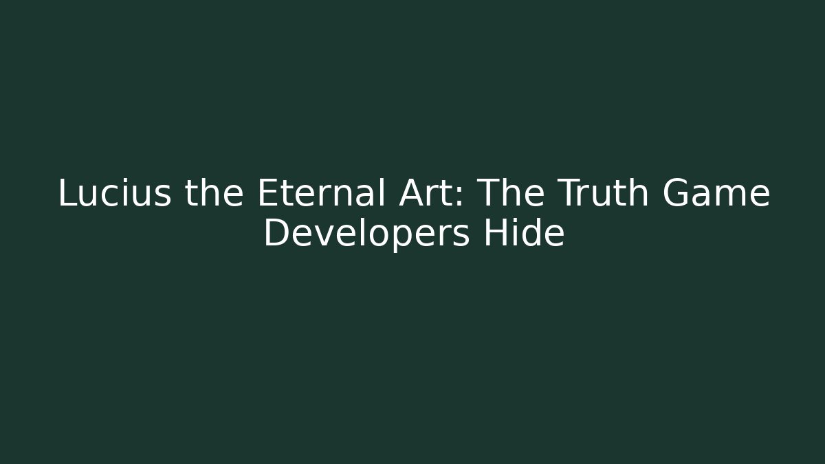 Lucius the Eternal Art: The Truth Game Developers Hide