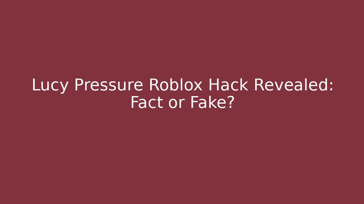 Lucy Pressure Roblox Hack Revealed: Fact or Fake? - Felix Cat Insurance