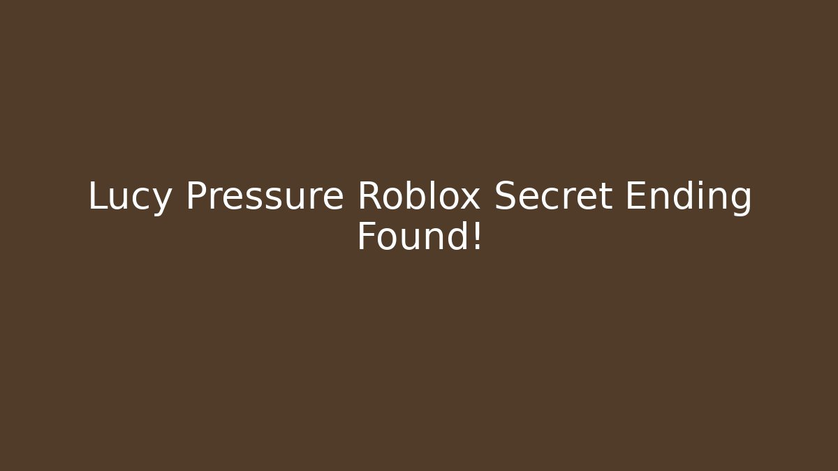 Lucy Pressure Roblox Secret Ending Found!