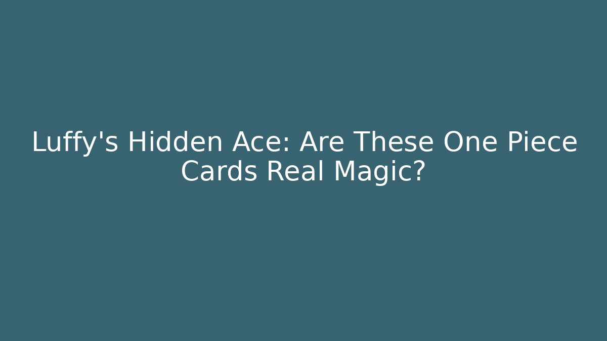 Luffy's Hidden Ace: Are These One Piece Cards Real Magic?