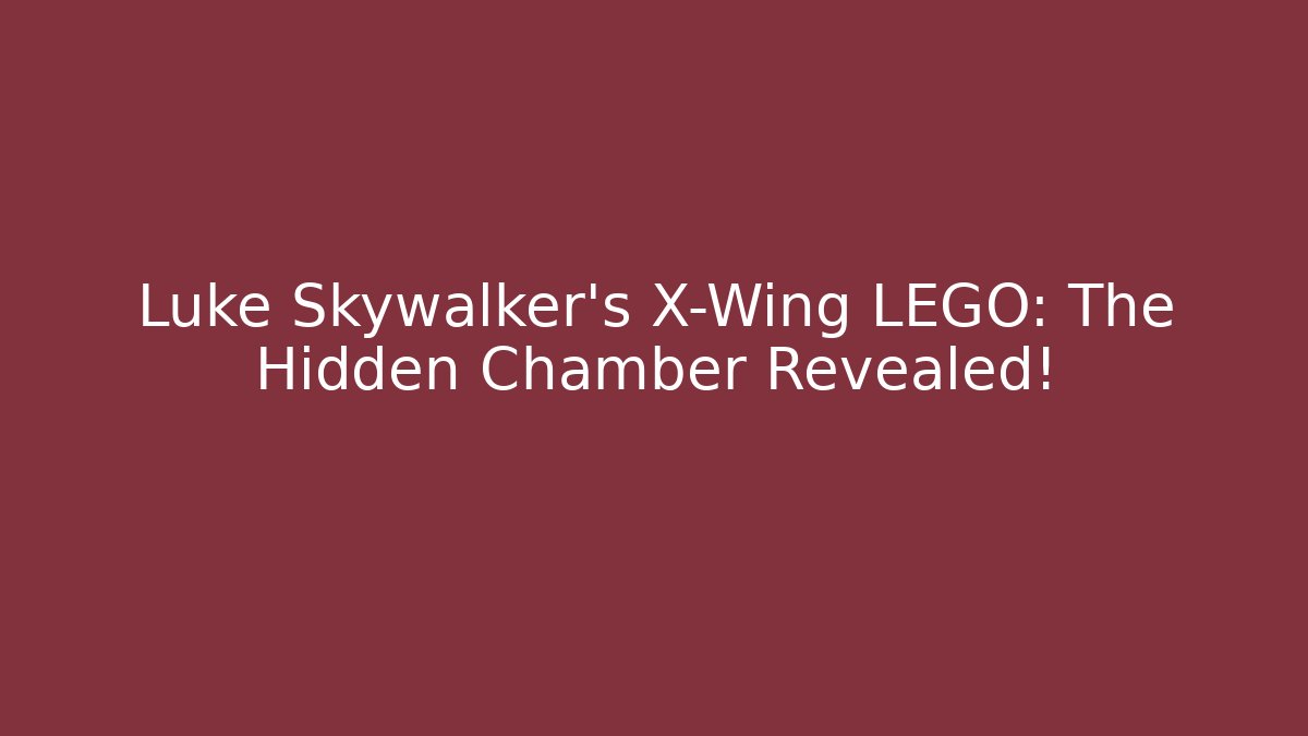 Luke Skywalker's X-Wing LEGO: The Hidden Chamber Revealed!
