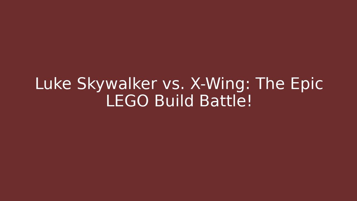 Luke Skywalker vs. X-Wing: The Epic LEGO Build Battle!