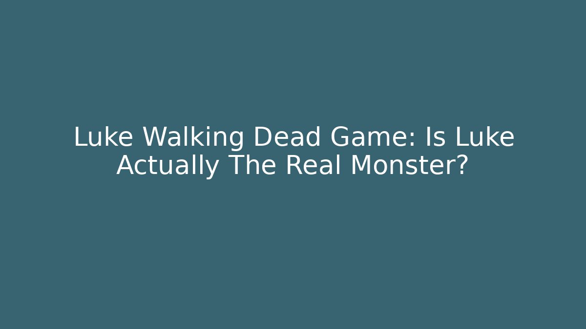 Luke Walking Dead Game: Is Luke Actually The Real Monster?