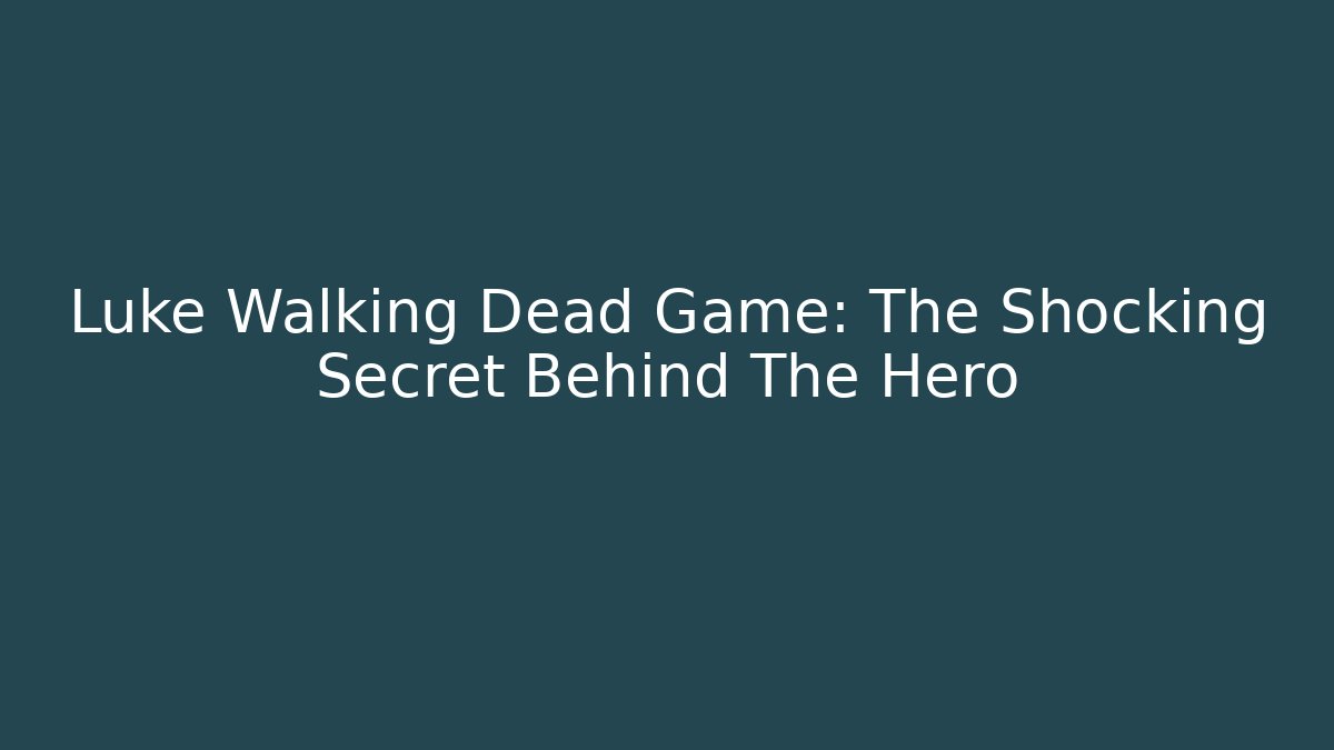 Luke Walking Dead Game: The Shocking Secret Behind The Hero