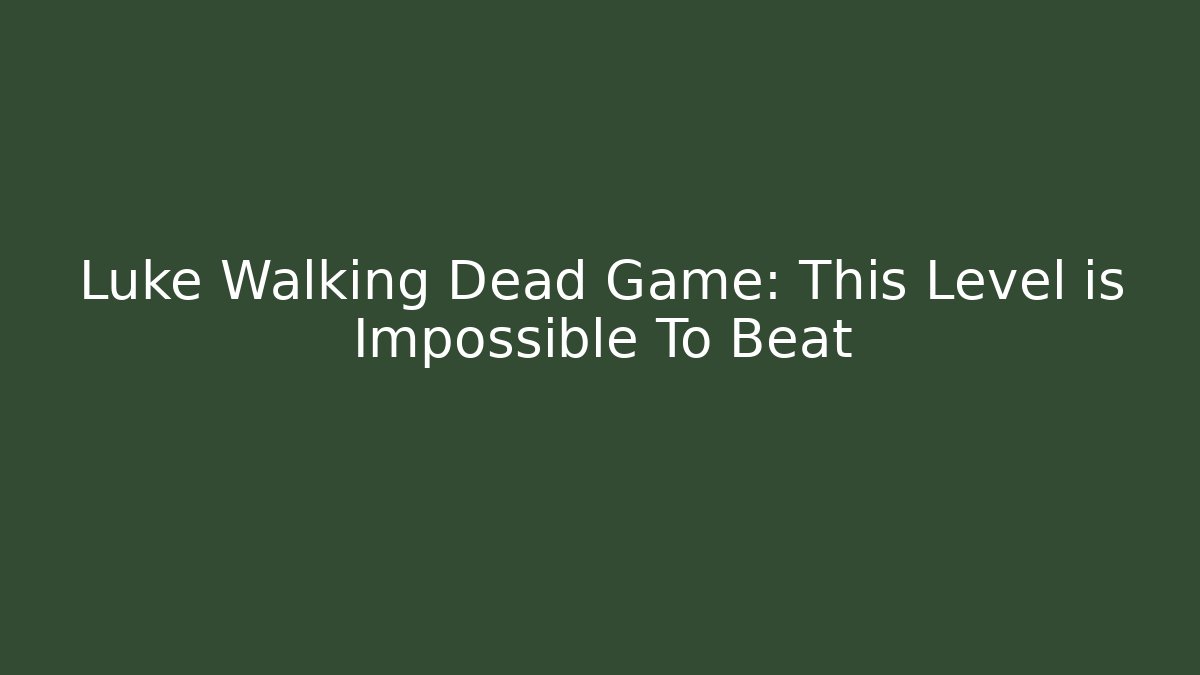 Luke Walking Dead Game: This Level is Impossible To Beat