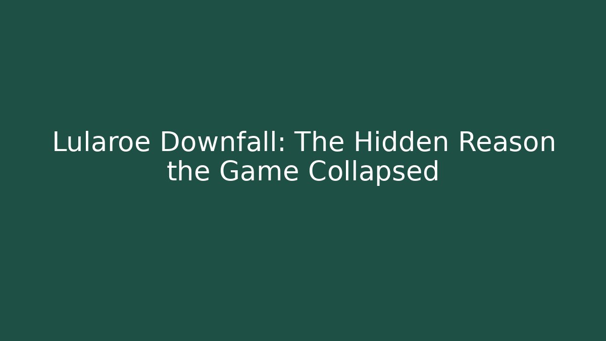 Lularoe Downfall: The Hidden Reason the Game Collapsed