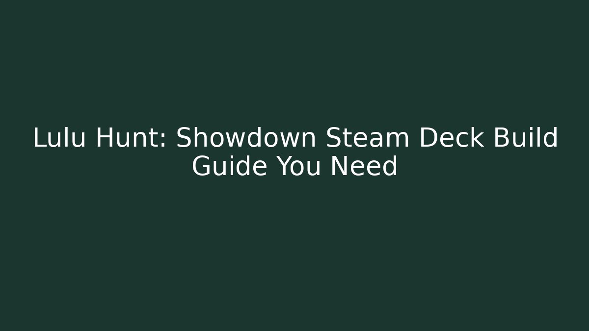 Lulu Hunt: Showdown Steam Deck Build Guide You Need