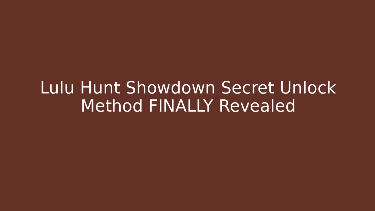 Lulu Hunt Showdown Secret Unlock Method FINALLY Revealed