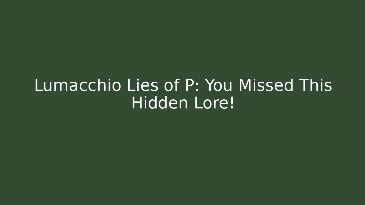 Lumacchio Lies of P: You Missed This Hidden Lore!