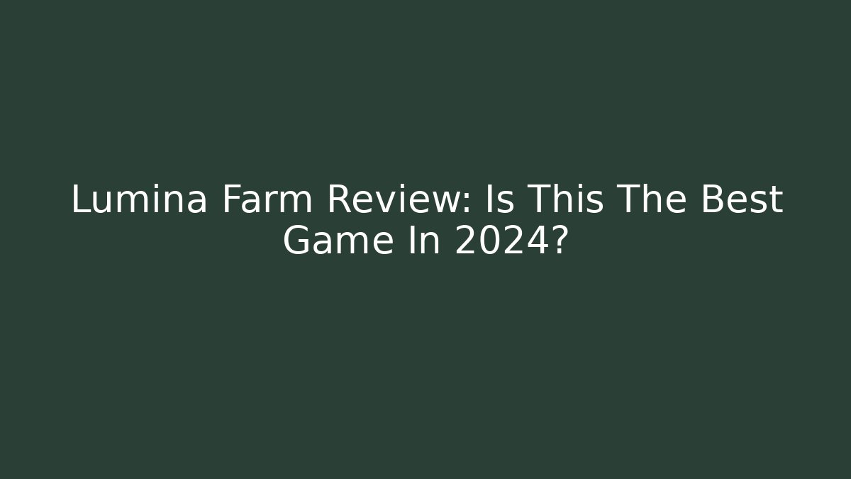 Lumina Farm Review: Is This The Best Game In 2024?