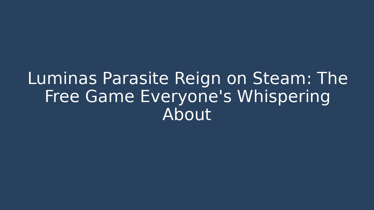 Luminas Parasite Reign on Steam: The Free Game Everyone's Whispering About