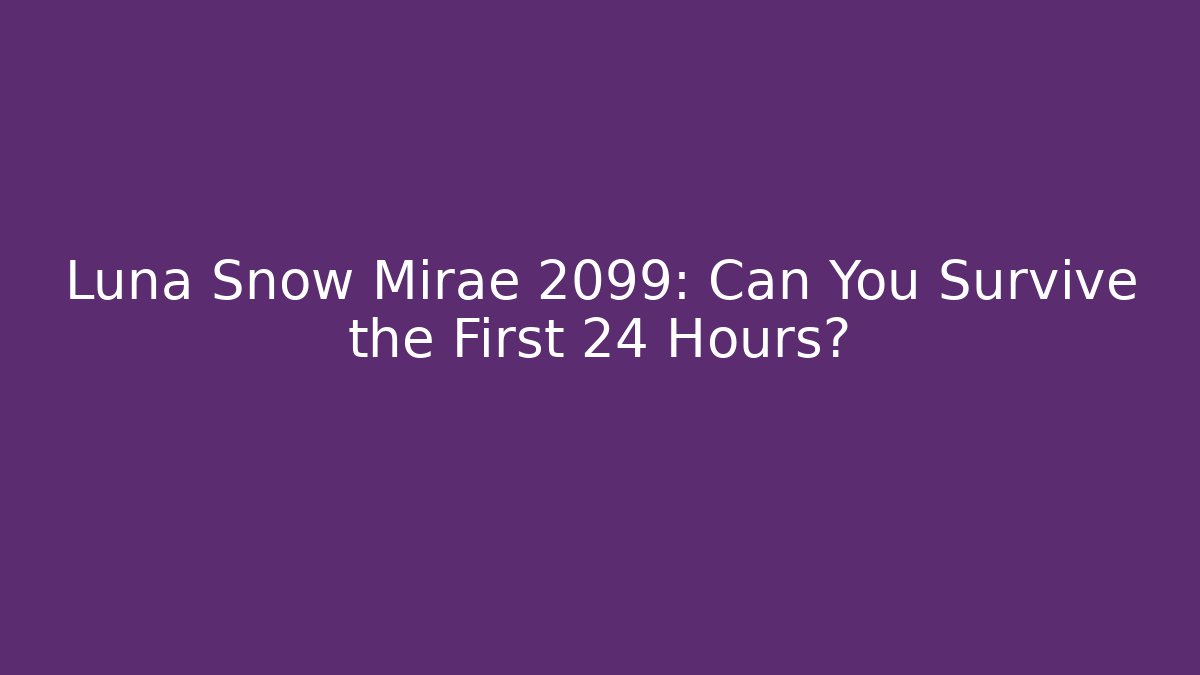 Luna Snow Mirae 2099: Can You Survive the First 24 Hours?