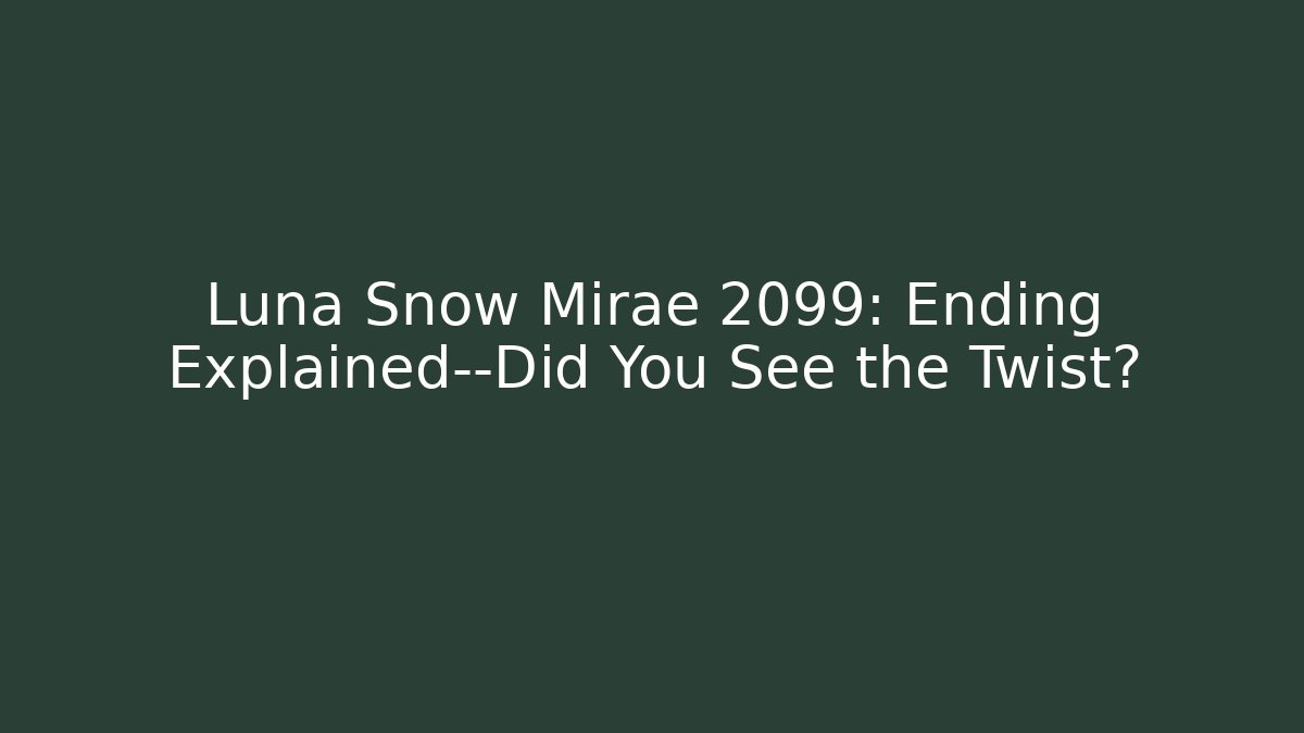 Luna Snow Mirae 2099: Ending Explained—Did You See the Twist?