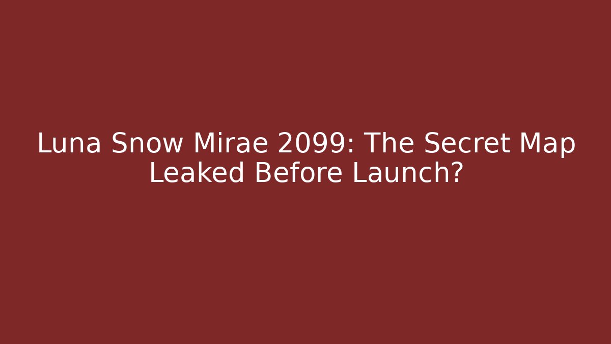 Luna Snow Mirae 2099: The Secret Map Leaked Before Launch?