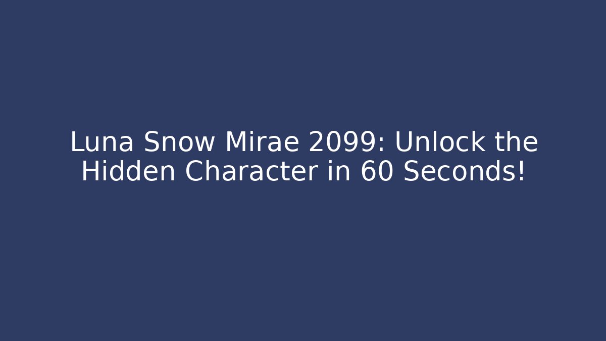 Luna Snow Mirae 2099: Unlock the Hidden Character in 60 Seconds!