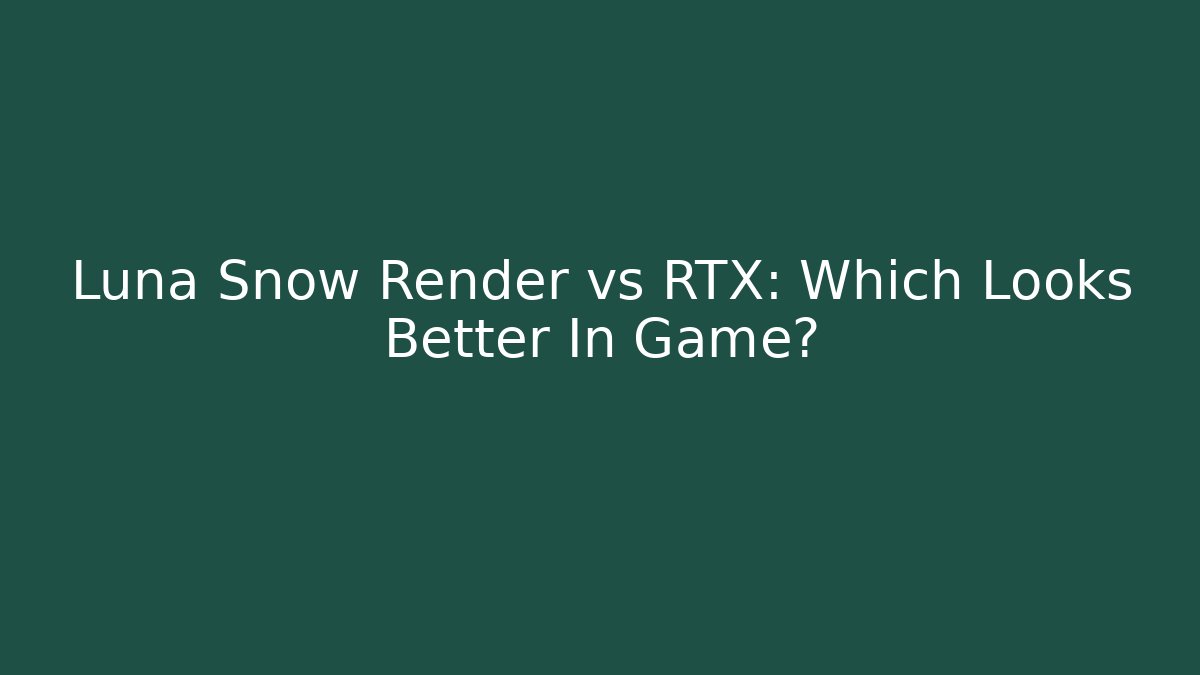 Luna Snow Render vs RTX: Which Looks Better In Game?