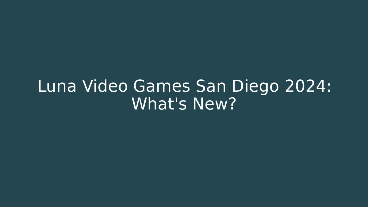 Luna Video Games San Diego 2024: What's New?