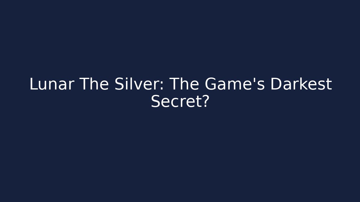 Lunar The Silver: The Game's Darkest Secret?