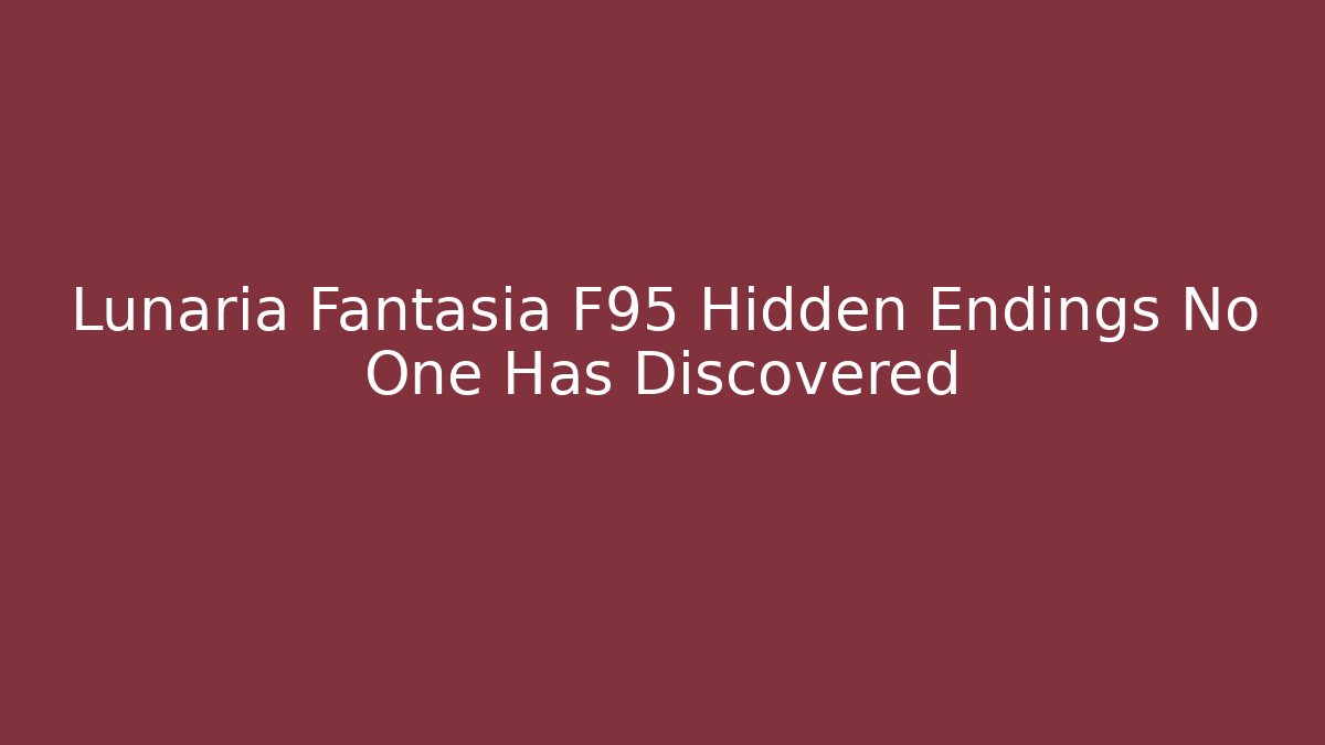 Lunaria Fantasia F95 Hidden Endings No One Has Discovered