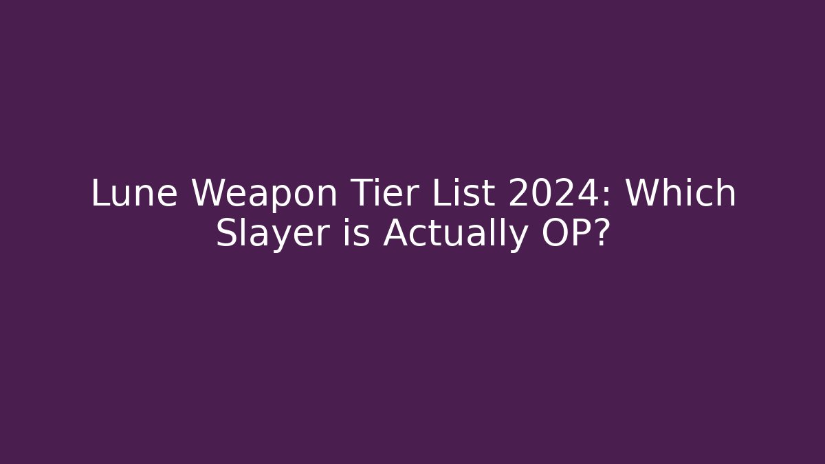 Lune Weapon Tier List 2024: Which Slayer is Actually OP? - Felix Cat Insurance