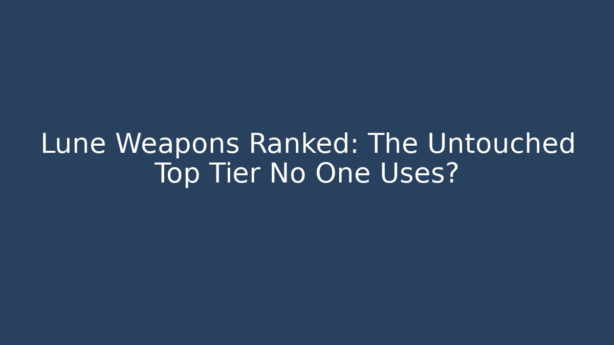 Lune Weapons Ranked: The Untouched Top Tier No One Uses?