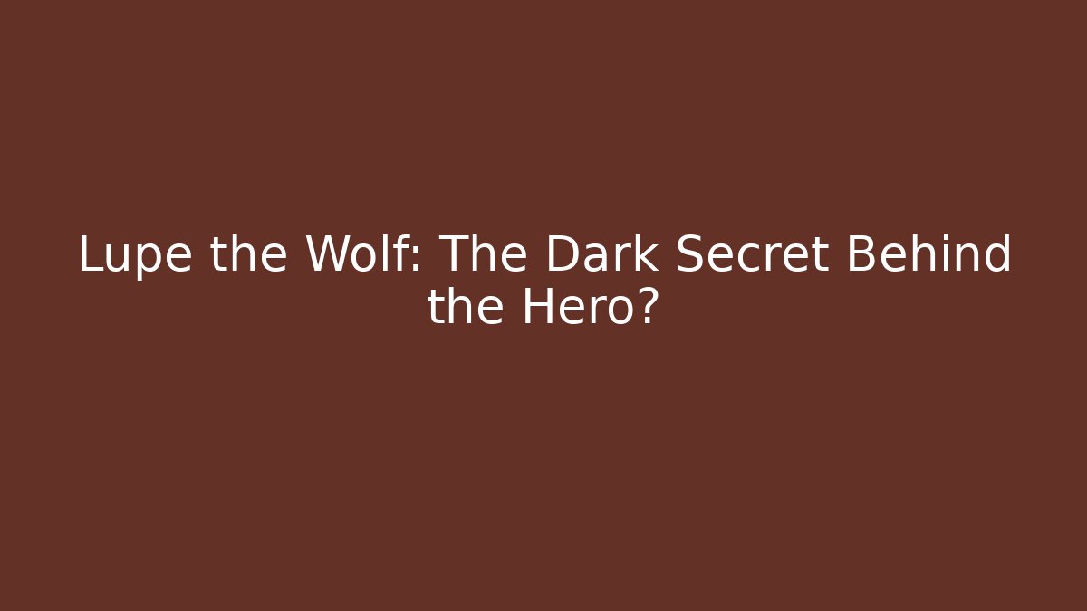 Lupe the Wolf: The Dark Secret Behind the Hero?