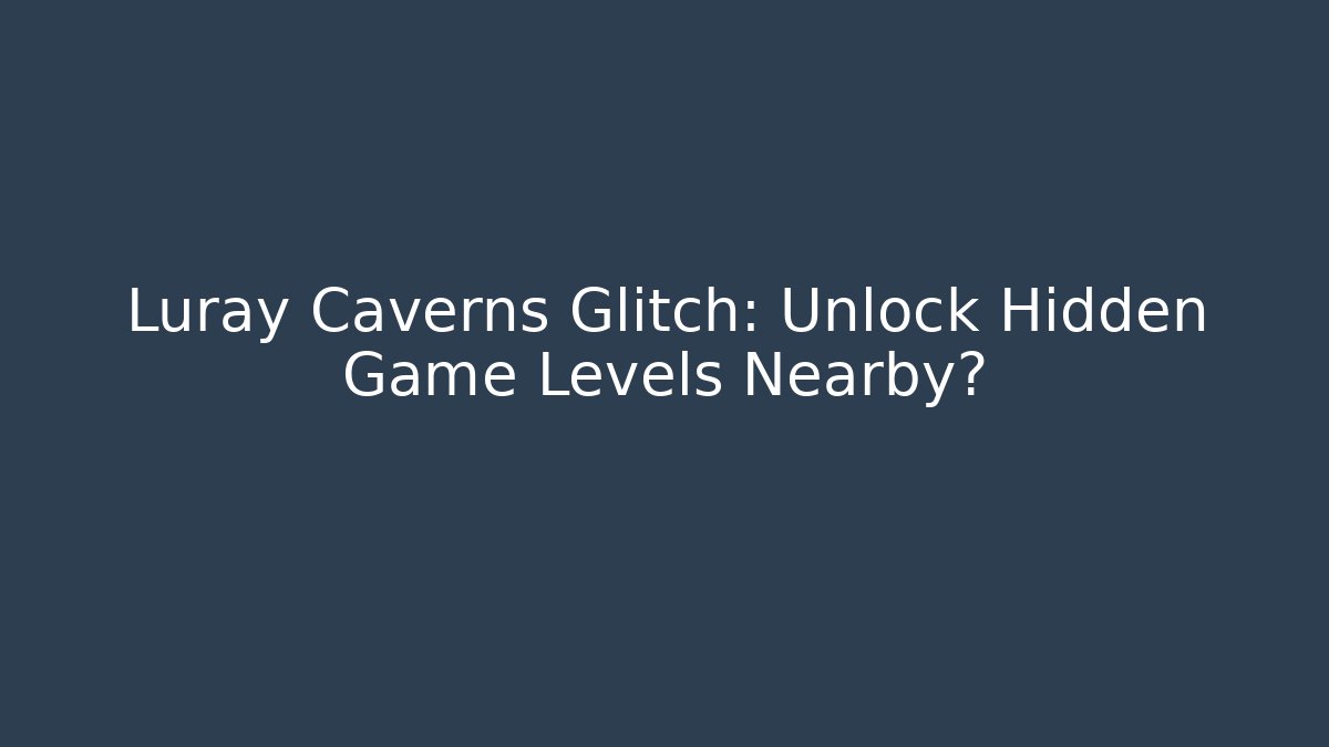 Luray Caverns Glitch: Unlock Hidden Game Levels Nearby?