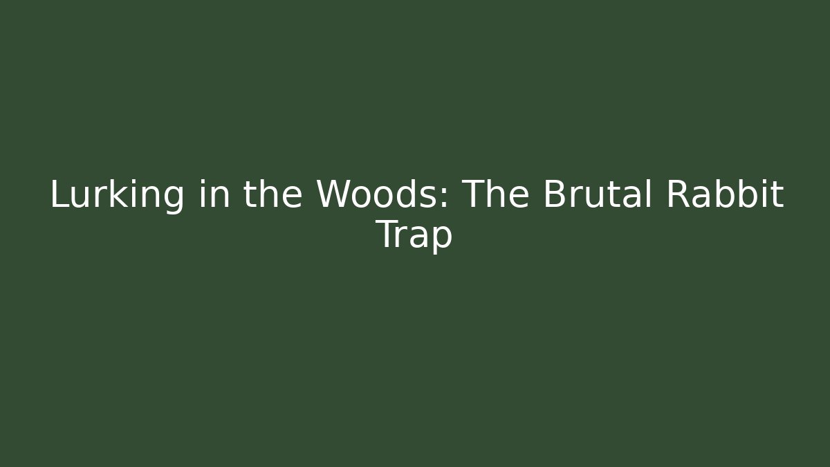 Lurking in the Woods: The Brutal Rabbit Trap
