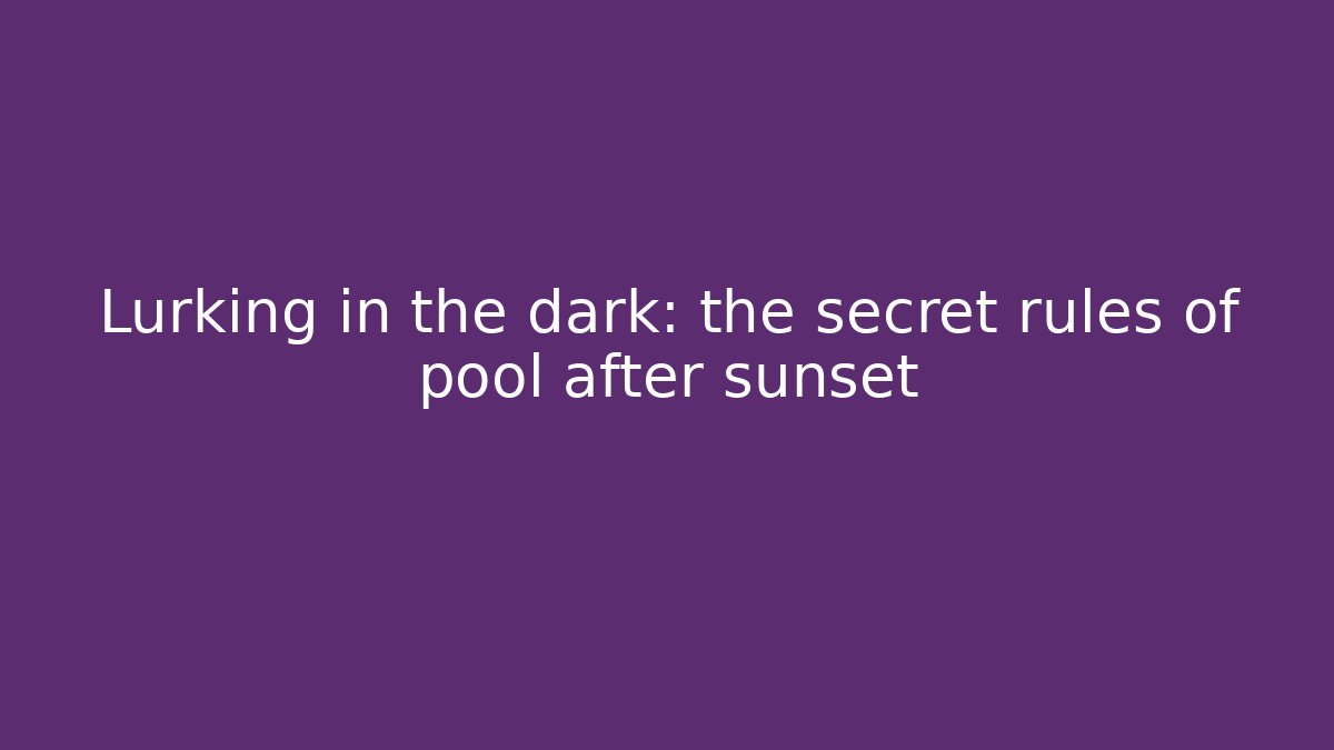 Lurking in the dark: the secret rules of pool after sunset