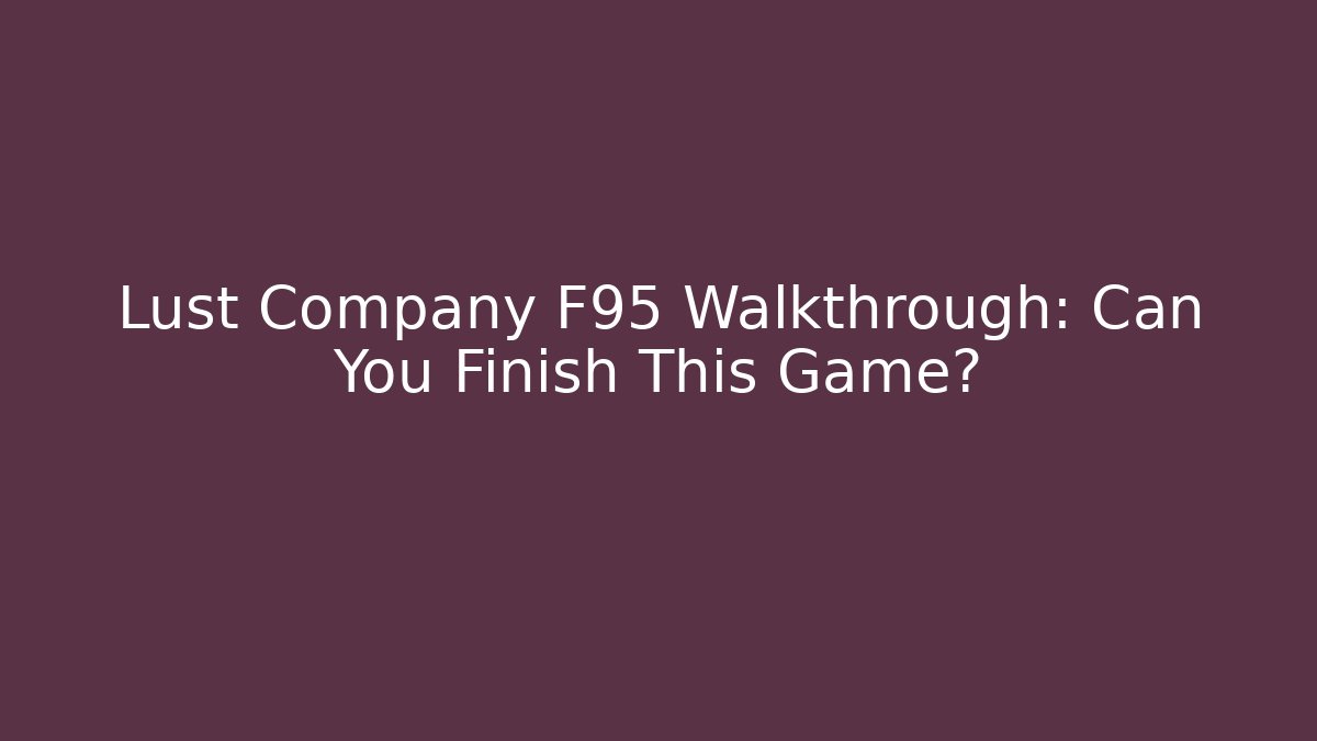Lust Company F95 Walkthrough: Can You Finish This Game?