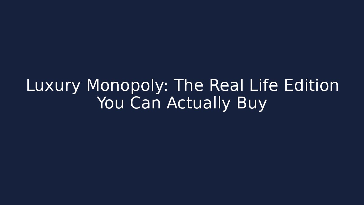 Luxury Monopoly: The Real Life Edition You Can Actually Buy