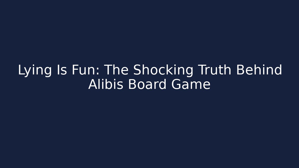 Lying Is Fun: The Shocking Truth Behind Alibis Board Game