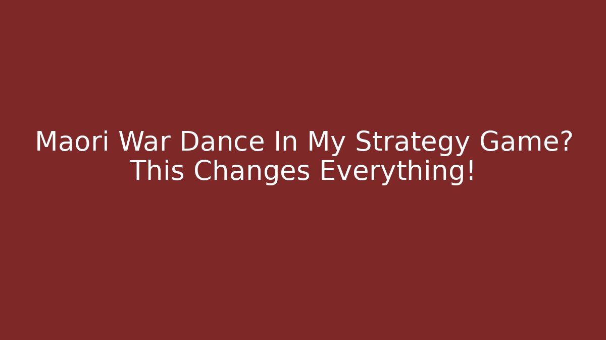 Māori War Dance In My Strategy Game? This Changes Everything!